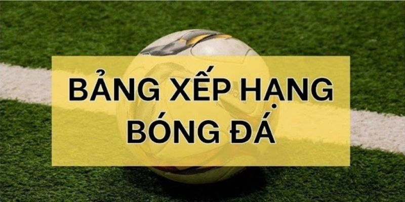 Khái niệm chi tiết về bảng xếp hạng bóng đá